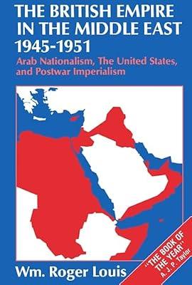 The British Empire in the Middle East, 1945-1951: Arab Nationalism, the United States, and Postwar Imperialism by William Roger Louis | Paperback | History