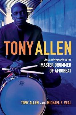 Tony Allen: An Autobiography of the Master Drummer of Afrobeat by Allen, Tony; Veal, Michael E. | Hardcover | Biography: Arts & Entertainment