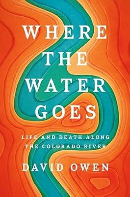 Where the Water Goes: Life and Death Along the Colorado River by Owen, David | Hardcover | Natural History
