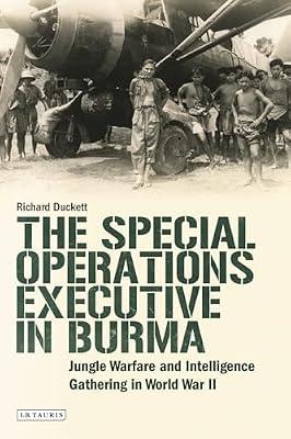 The Special Operations Executive (SOE) in Burma: Jungle Warfare and Intelligence Gathering in WW2: 130 (International Library of Twentieth Century History, 130) by Duckett, Richard | Hardcover | History