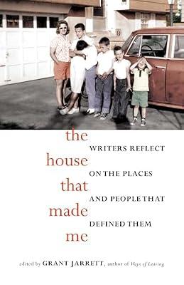 The House That Made Me: Writers Reflect on the Places and People that Defined Them by Jarrett, Grant | Paperback | Literary Collections