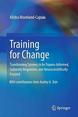 Training for Change: Transforming Systems to be Trauma-Informed, Culturally Responsive, and Neuroscientifically Focused by Moreland-Capuia, Alisha | Hardcover | Physiological & Neuro-Psychology
