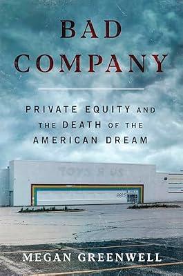 Bad Company: Private Equity and the Death of the American Dream by Greenwell, Megan | Hardcover | Business & Economics