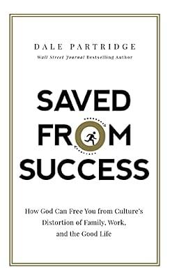 Saved from Success: How God Can Free You from Culture’s Distortion of Family, Work, and the Good Life by Partridge, Dale | Hardcover | Christian Life & Practice