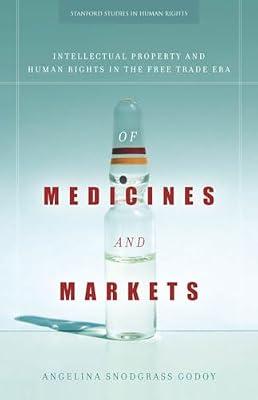 Of Medicines and Markets: Intellectual Property and Human Rights in the Free Trade Era (Stanford Studies in Human Rights) by Godoy, Angelina Snodgrass | Hardcover | Social Science
