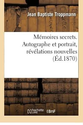 Mmoires Secrets. Autographe Et Portrait, Rvlations Nouvelles by Troppmann, Jean Baptiste | Paperback | European History