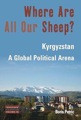 Where Are All Our Sheep?: Kyrgyzstan, A Global Political Arena: 16 (Dislocations, 16) by Petric, Boris | Library | Social & Cultural Anthropology