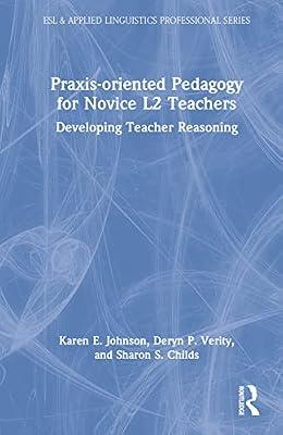 Praxis-oriented Pedagogy for Novice L2 Teachers: Developing Teacher Reasoning (Esl & Applied Linguistics Professional) by Verity, Deryn P.; Childs, Sharon S.; Johnson, Karen E. | Hardcover | Language Study