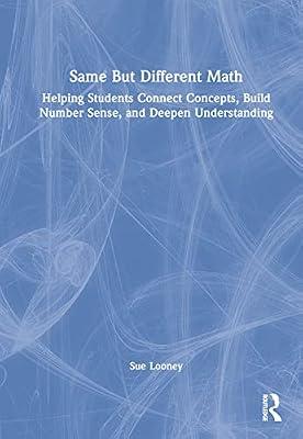 Same but Different Math: Helping Students Connect Concepts, Build Number Sense, and Deepen Understanding by Looney, Sue | Hardcover | Education