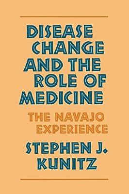 Disease Change and the Role of Medicine: The Navajo Experience: 6 (Comparative Studies of Health Systems & Medical Care) by Kunitz, Stephen J. | Paperback | Social Science