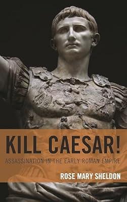 Kill Caesar!: Assassination in the Early Roman Empire by Sheldon, Rose Mary | Hardcover | European History