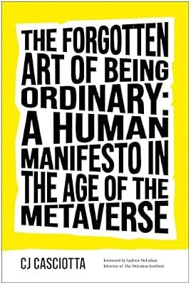 The Forgotten Art of Being Ordinary: A Human Manifesto in the Age of the Metaverse by Casciotta, CJ | Hardcover | Business & Economics