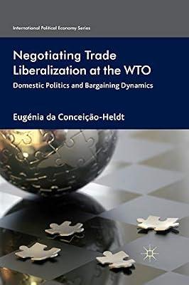 Negotiating Trade Liberalization at the Wto: Domestic Politics and Bargaining Dynamics (International Political Economy) by UNKNOWN | Paperback | Development Studies