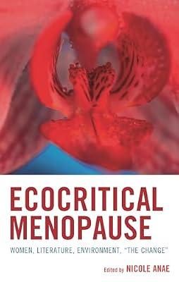 Ecocritical Menopause: Women, Literature, Environment, "The Change" (Ecocritical Theory and Practice) | Hardcover | Nature