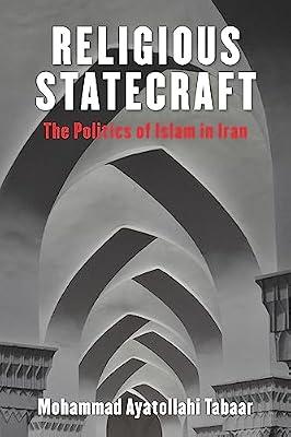 Religious Statecraft: The Politics of Islam in Iran by Tabaar, Mohammad Ayatollahi | Hardcover | Religion