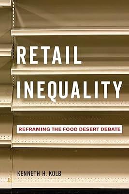 Retail Inequality: Reframing the Food Desert Debate by Kolb, Kenneth H. | Hardcover | Social Science
