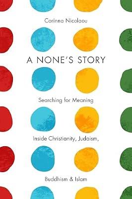 A None's Story: Searching for Meaning Inside Christianity, Judaism, Buddhism, & Islam /]ccorinna Nicolaou by Nicolaou, Corinna | Paperback | Biography & Autobiography