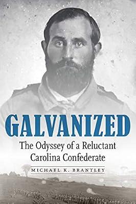 Galvanized: The Odyssey of a Reluctant Carolina Confederate by Brantley, Michael K. | Hardcover | American Civil War