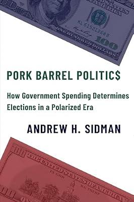 Pork Barrel Politics – How Government Spending Determines Elections in a Polarized Era by Sidman, Andrew H. | Paperback | Elections & Referenda
