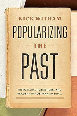 Popularizing the Past: Historians, Publishers, and Readers in Postwar America by Witham, Nick | Hardcover | History Of The Americas