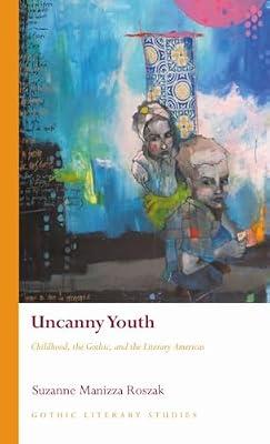 Uncanny Youth: Childhood: Childhood, the Gothic, and the Literary Americas (Gothic Literary Studies) by Roszak, Suzanne Manizza | Hardcover | Literary Criticism