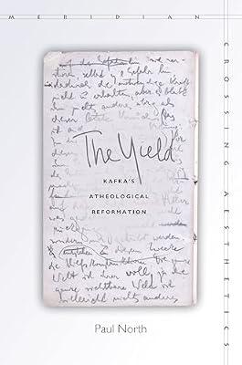 The Yield: Kafka's Atheological Reformation (Meridian: Crossing Aesthetics) by North, Paul | Hardcover | Philosophy