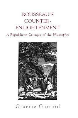Rousseau's Counter-Enlightenment: A Republican Critique of the Philosophes (Suny Series in Social and Political Thought) by Garrard, Graeme | Paperback | Philosophy
