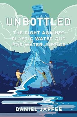 Unbottled: The Fight against Plastic Water and for Water Justice by Jaffee, Daniel | Paperback | Social Science
