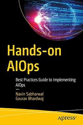 Hands-on AIOps: Best Practices Guide to Implementing AIOps by Bhardwaj, Gaurav; Sabharwal, Navin | Paperback | Computers
