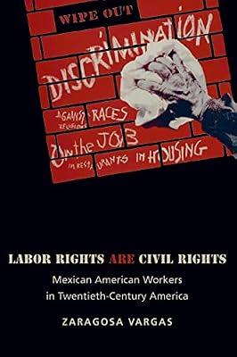 Labor Rights Are Civil Rights: Mexican American Workers in Twentieth-Century America: 52 (Politics and Society in Modern America) by Vargas, Zaragosa | Paperback | History