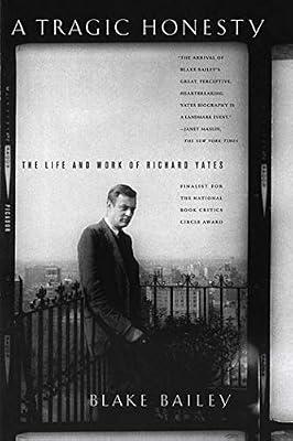 A Tragic Honesty: The Life and Work of Richard Yates by Bailey, Blake | Paperback | Biography & Autobiography