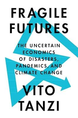 Fragile Futures: The Uncertain Economics of Disasters, Pandemics, and Climate Change by Tanzi, Vito | Hardcover | Business & Economics