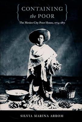 Containing the Poor: The Mexico City Poor House, 1774-1871 by Arrom, Silvia Marina | Hardcover | Poverty & Unemployment