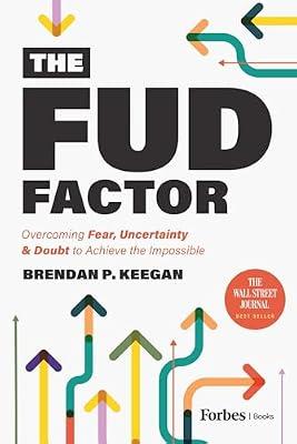 The FUD Factor: Overcoming Fear, Uncertainty & Doubt to Achieve the Impossible by Keegan, Brendan P. | Hardcover | Management: Leadership & Motivation