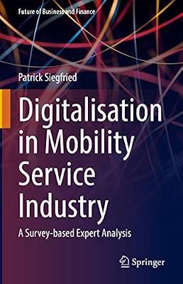 Digitalisation in Mobility Service Industry: A Survey-based Expert Analysis (Future of Business and Finance) by Siegfried, Patrick | Hardcover | Business & Economics
