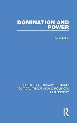Domination and Power: 41 (Routledge Library Editions: Political Thought and Political Philosophy) by Miller, Peter | Hardcover | History 2