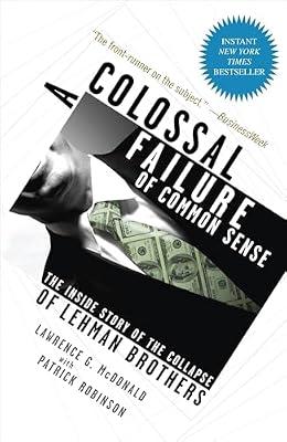 A Colossal Failure of Common Sense: The Inside Story of the Collapse of Lehman Brothers by Robinson, Patrick; McDonald, Lawrence G. | Paperback | Business & Economics