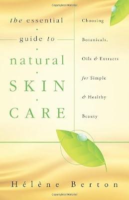 The Essential Guide to Natural Skin Care: Choosing Botanicals, Oils and Extracts for Simple and Healthy Beauty by Berton, Helene | Paperback | Cosmetics