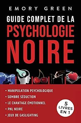 Guide complet de la Psychologie noire (5 livres en 1): Manipulation psychologique, Sombre Séduction, Le Chantage émotionnel, PNL noire, et Jeux de gaslighting by Green, Emory | Paperback | Psychology