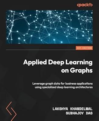 Applied Deep Learning on Graphs: Leverage graph data for business applications using specialized deep learning architectures by Khandelwal, Lakshya; Das, Subhajoy | Paperback | Computers
