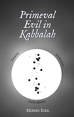 Primeval Evil in Kabbalah: Totality, Perfection, Perfectibility by Idel, Moshe | Hardcover | Religion