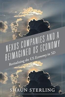 Nexus Companies and a Reimagined US Economy: Revitalizing the US Economy in 5D by Sterling, Shaun | Paperback | Business & Economics