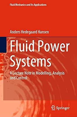 Fluid Power Systems: A Lecture Note in Modelling, Analysis and Control: 129 (Fluid Mechanics and Its Applications) by Hansen, Anders Hedegaard | Hardcover | Mechanics Of Fluids