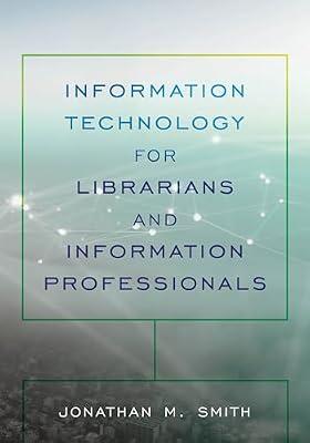 Information Technology for Librarians and Information Professionals (LITA Guides) by Smith, Jonathan M. | Hardcover | Library & Information Services