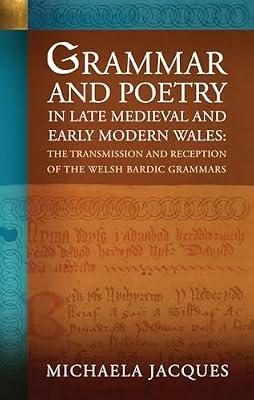 Grammar and Poetry in Late Medieval and Early Modern Wales: The Transmission and Reception of the Welsh Bardic Grammars by Jacques, Michaela | Paperback | Language Arts & Disciplines