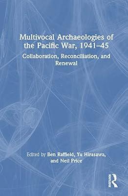 Multivocal Archaeologies of the Pacific War, 1941–45: Collaboration, Reconciliation, and Renewal | Hardcover | Archaeology By Period