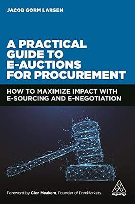 A Practical Guide to E-auctions for Procurement: How to Maximize Impact with e-Sourcing and e-Negotiation by Larsen, Jacob Gorm | Paperback | Business & Economics