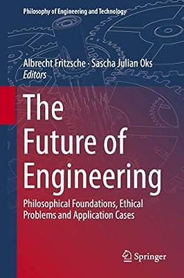 The Future of Engineering: Philosophical Foundations, Ethical Problems and Application Cases: 31 (Philosophy of Engineering and Technology) | Hardcover | Ethics & Moral Philosophy