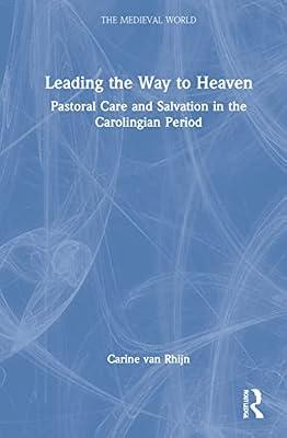 Leading the Way to Heaven: Pastoral Care and Salvation in the Carolingian Period (The Medieval World) by Rhijn, Carine Van | Hardcover | History