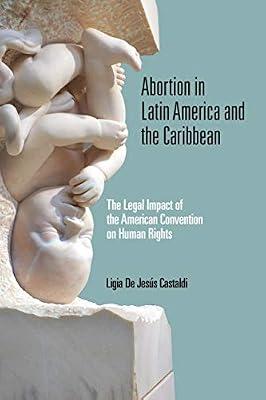 Abortion in Latin America and the Caribbean: The Legal Impact of the American Convention on Human Rights (Kellogg Institute Series on Democracy and Development) by Castaldi, Ligia De Jesús | Hardcover | Ethical Issues: Abortion & Birth Control